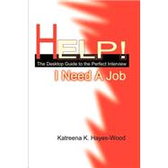 Help! I Need a Job : The Desktop Guide to the Perfect Interview