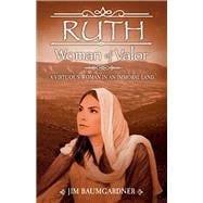 Ruth - Woman of Valor A Virtuous Woman in an Immoral Land