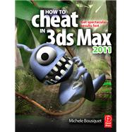 How to Cheat in 3ds Max 2011: Get Spectacular Results Fast