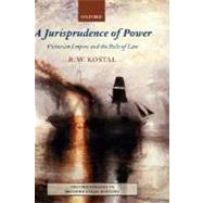 A Jurisprudence of Power Victorian Empire and the Rule of Law