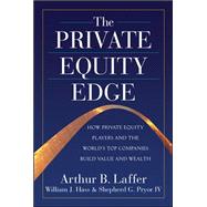 The Private Equity Edge: How Private Equity Players and the World's Top Companies Build Value and We
