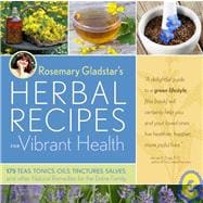 Rosemary Gladstar's Herbal Recipes for Vibrant Health 175 Teas, Tonics, Oils, Salves, Tinctures, and