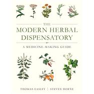 The Modern Herbal Dispensatory: A Medicine-Making Guide by Thomas Easley