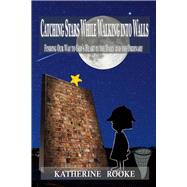 Catching Stars While Walking Into Walls Finding Our Way to God's Heart in the Daily and the Ordinary