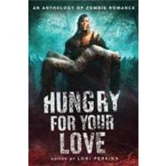 Hungry for Your Love An Anthology of Zombie Romance