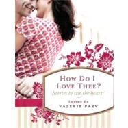 How Do I Love Thee? : Stories to Stir the Heart