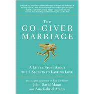 The Go-Giver Marriage A Little Story About the Five Secrets to Lasting Love