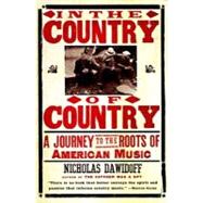 In the Country of Country A Journey to the Roots of American Music In the Country of Country A Journey to the Roots of American Music