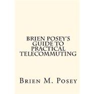 Brien Posey's Guide to Practical Telecommuting
