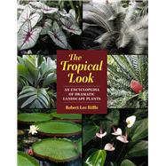 The Tropical Look An Encyclopedia of Dramatic Landscape Plants