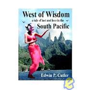 West of Wisdom : A Tale of Lust and Love in the South Pacific