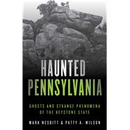 Haunted Pennsylvania Ghosts and Strange Phenomena of the Keystone State