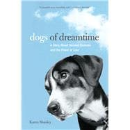 Dogs of Dreamtime A Story About Second Chances And The Power Of Love