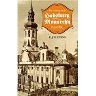 The Making of the Habsburg Monarchy, 1550-1700 An Interpretation