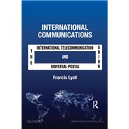 International Communications The International Telecommunication Union and the Universal Postal Uni International Communications The International Telecommunication Union and the Universal Postal Uni