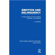Emotion and Delinquency (RLE Edu L Sociology of Education): A Clinical Study of Five Hundred Crimina