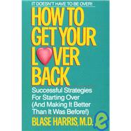 How to Get Your Lover Back Successful Strategies for Starting Over (& Making It Better Than It Was B