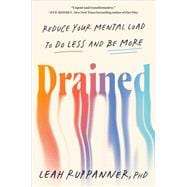 Drained Reduce Your Mental Load to Do Less and Be More