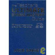 The Teacher's Ultimate Stress Mastery Guide; 77 Proven Prescriptions to Build Your Resilience
