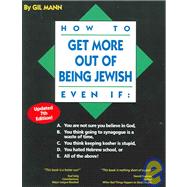 How to Get More out of Being Jewish Even If:; A. You Are Not Sure You Believe in God, B. You Think G