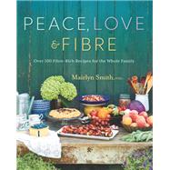 Peace, Love and Fibre Over 100 Fibre-Rich Recipes for the Whole Family