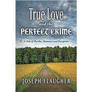 True Love And The Perfect Crime A Tale of Murder, Romance and Deception