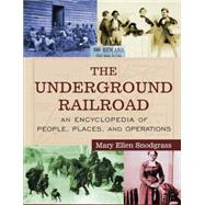 The Underground Railroad: An Encyclopedia of People, Places, and Operations: An Encyclopedia of Peop