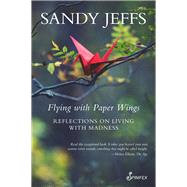 Flying with Paper Wings Reflections on Living with Madness