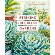 Striking Succulent Gardens Plants and Plans for Designing Your Low-Maintenance Landscape [A Gardenin