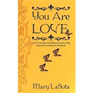 You Are Love : Enrich Your Life Practicing Love and Loving Ways and Contribute to Humanity