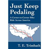 Just Keep Pedaling : A Corner-to-Corner Bike Ride Across America