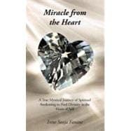 Miracle from the Heart: A True Mystical Journey of Spiritual Awakening to Find Divinity in the Heart