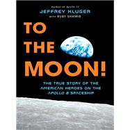 To the Moon! The True Story of the American Heroes on the Apollo 8 Spaceship