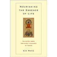 Nourishing the Essence of Life The Outer, Inner, and Secret Teachings of Taoism