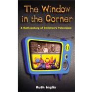 The Window in the Corner A Half-Century of Children's Television