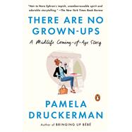 There Are No Grown-ups A Midlife Coming-of-Age Story