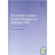 Twentieth-Century Drama Dialogue as Ordinary Talk: Speaking Between the Lines