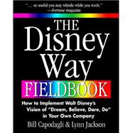 The Disney Way Fieldbook: How to Implement Walt Disneys Vision of Dream, Believe, Dare, Do in Your O
