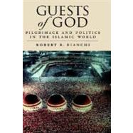 Guests of God Pilgrimage and Politics in the Islamic World