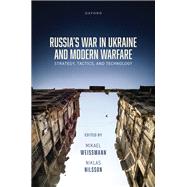 Russia's War in Ukraine and Modern Warfare Strategy, Tactics, and Technology