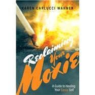 Reclaiming Your Moxie A Guide to Healing Your Sassy Self