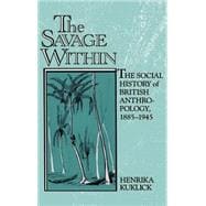 The Savage Within: The Social History of British Anthropology, 18851945