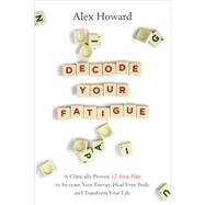 Decode Your Fatigue A Clinically Proven 12Step Plan to Increase Your Energy Heal Your Body and Tra Decode Your Fatigue A Clinically Proven 12Step Plan to Increase Your Energy Heal Your Body and Tra