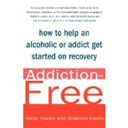 Addiction-Free How to Help an Alcoholic or Addict Get Started on Recovery