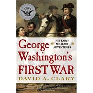 George Washingtons First War  His Early Military Adventures