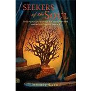 Seekers of the Soul : Seven Psychics and Intuitives Talk about Their Work, and the Lives That Led Th