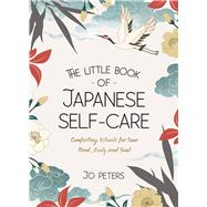 The Little Book of Japanese Self-Care Comforting Rituals for Your Mind, Body and Soul