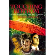 Touching Bottom : A Story about Cancer, Death, and God's Love
