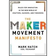 The Maker Movement Manifesto: Rules for Innovation in the New World of Crafters, Hackers, and Tinker
