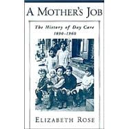 A Mother's Job The History of Day Care, 1890-1960
